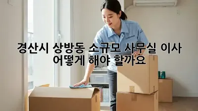 경산시 상방동 소규모 사무실 이사, 어떻게 해야 할까요?