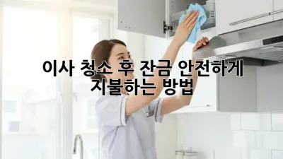 이사 청소 후 잔금, 안전하게 지불하는 방법