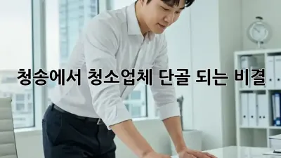 청송에서 청소업체 단골 되는 비결!